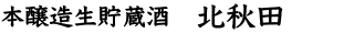 本醸造生貯蔵酒　北秋田