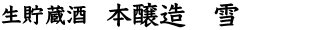 生貯蔵酒 本醸造 雪